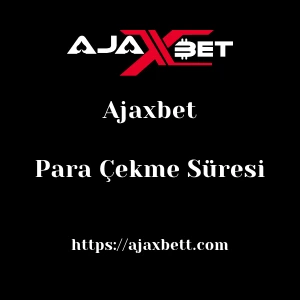 Ajaxbet Para Çekme Süresi