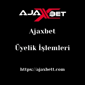 Ajaxbet Üyelik İşlemleri
